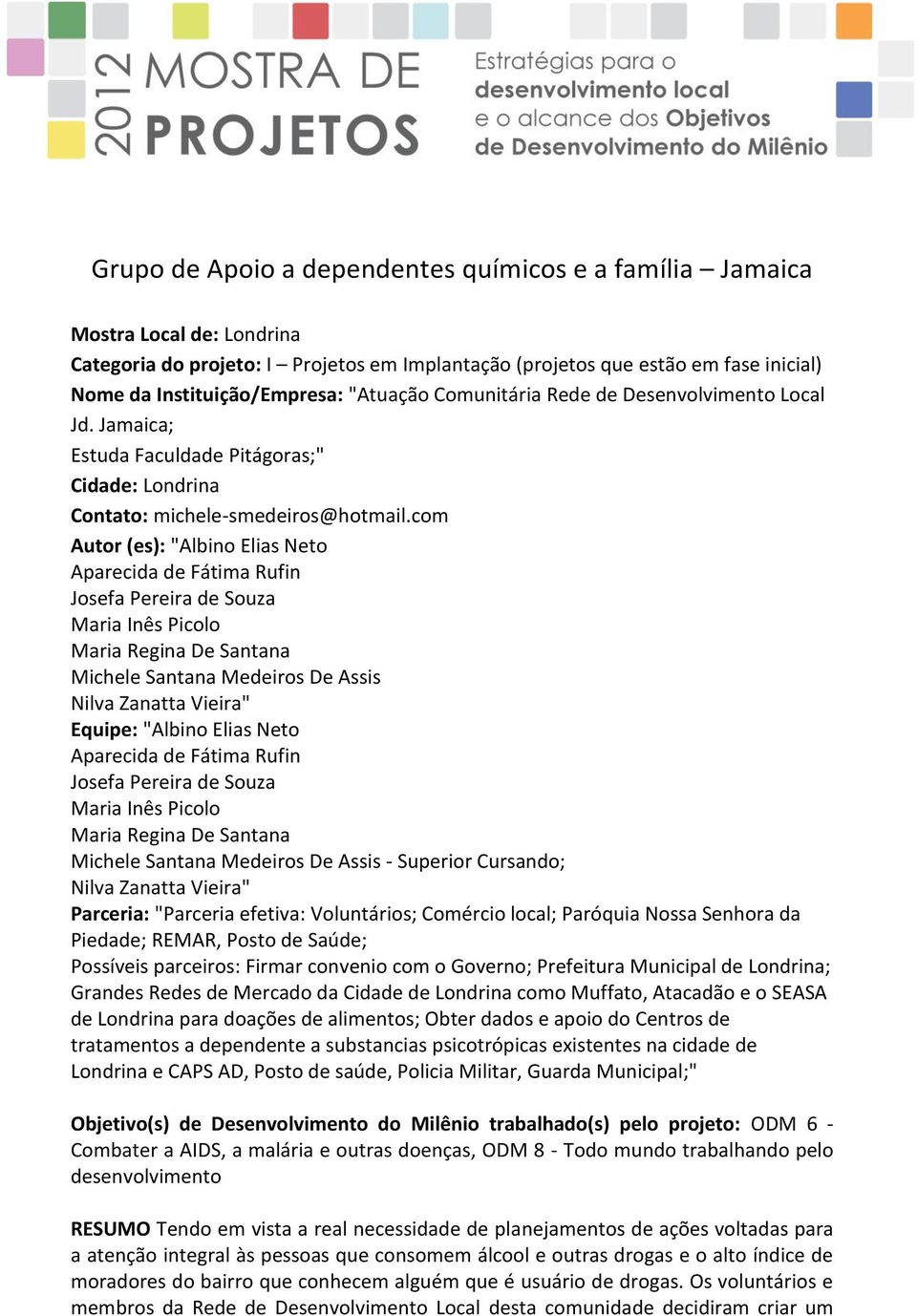 com Autor (es): "Albino Elias Neto Aparecida de Fátima Rufin Josefa Pereira de Souza Maria Inês Picolo Maria Regina De Santana Michele Santana Medeiros De Assis Nilva Zanatta Vieira" Equipe: "Albino