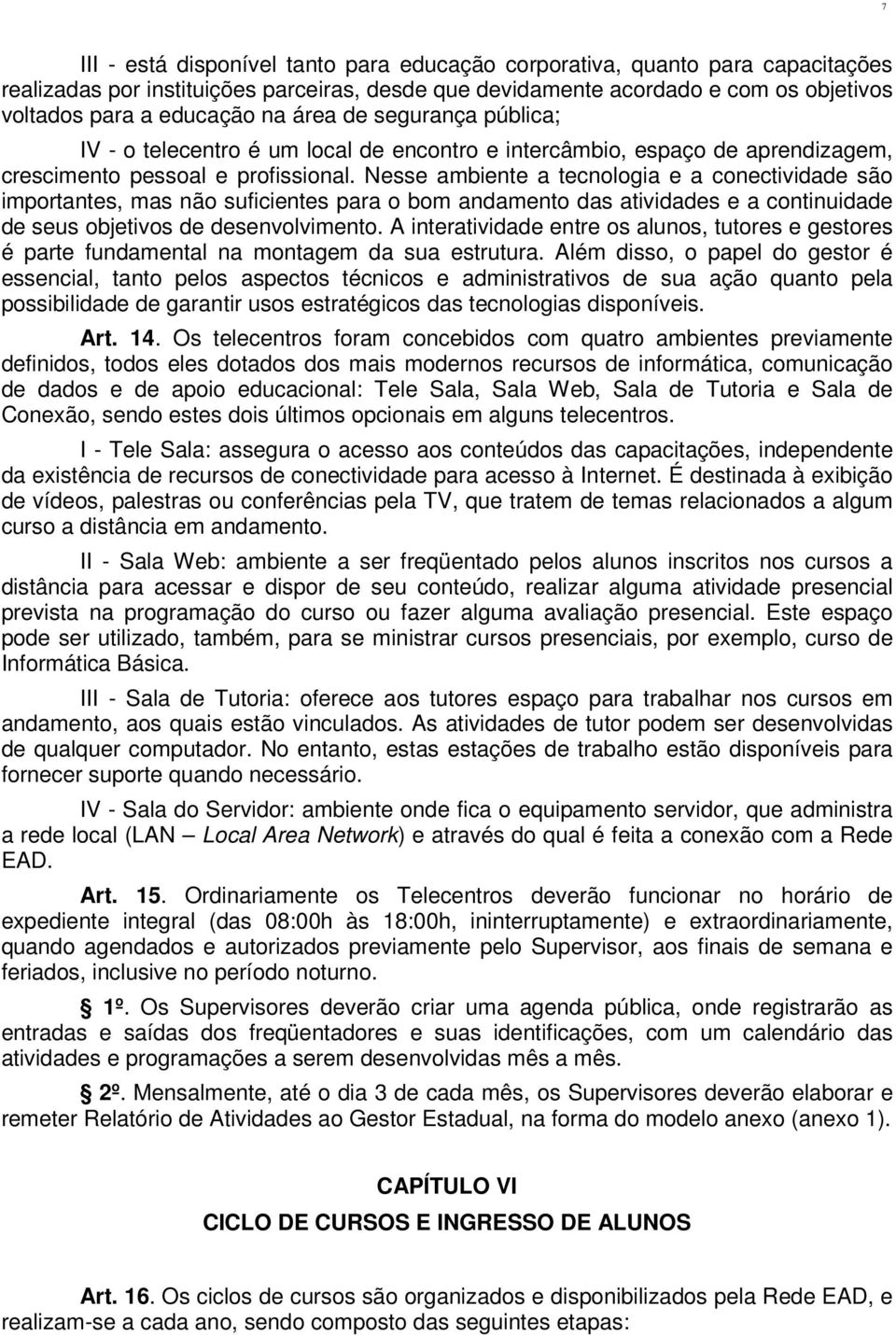 Nesse ambiente a tecnologia e a conectividade são importantes, mas não suficientes para o bom andamento das atividades e a continuidade de seus objetivos de desenvolvimento.