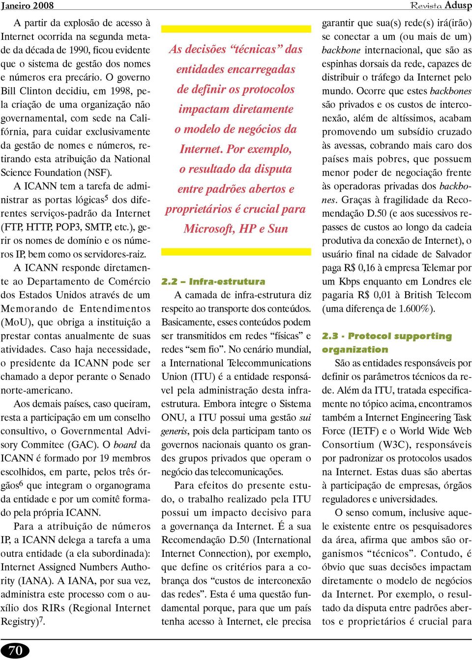 da National Science Foundation (NSF). A ICANN tem a tarefa de administrar as portas lógicas 5 dos diferentes serviços-padrão da Internet (FTP, HTTP, POP3, SMTP, etc.