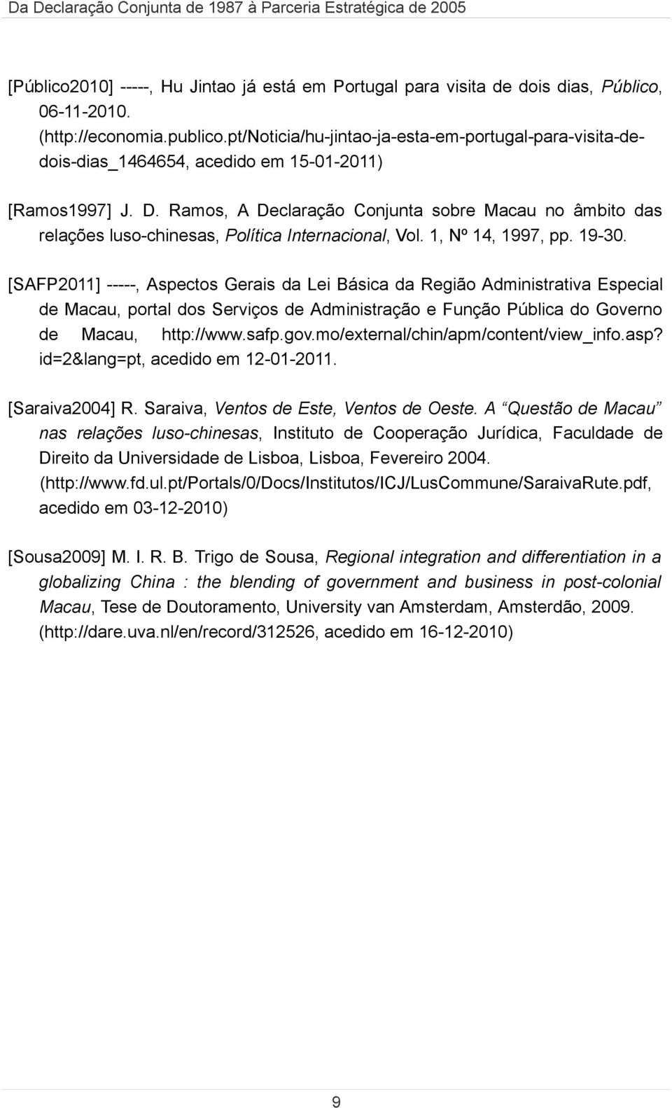 Ramos, A Declaração Conjunta sobre Macau no âmbito das relações luso-chinesas, Política Internacional, Vol. 1, Nº 14, 1997, pp. 19-30.