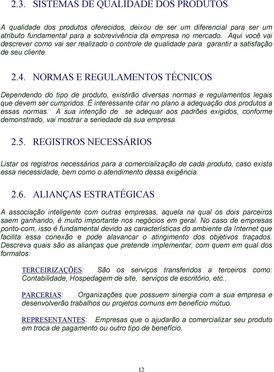 NORMAS E REGULAMENTOS TÉCNICOS Dependendo do tipo de produto, existirão diversas normas e regulamentos legais que devem ser cumpridos.