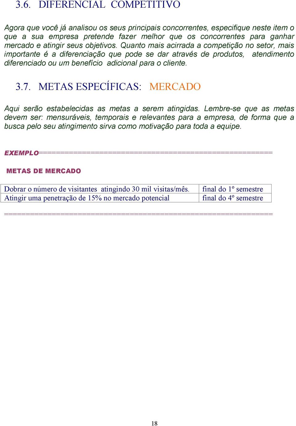 Quanto mais acirrada a competição no setor, mais importante é a diferenciação que pode se dar através de produtos, atendimento diferenciado ou um benefício adicional para o cliente. 3.7.