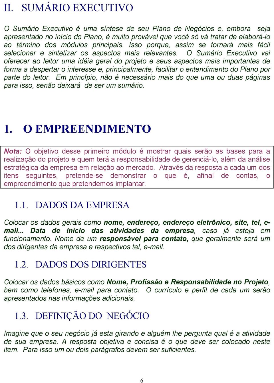 O Sumário Executivo vai oferecer ao leitor uma idéia geral do projeto e seus aspectos mais importantes de forma a despertar o interesse e, principalmente, facilitar o entendimento do Plano por parte