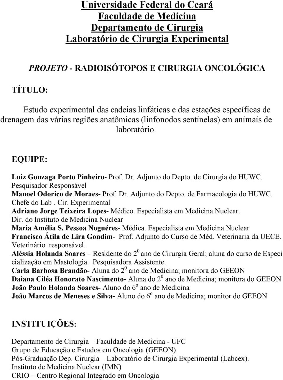 de Cirurgia do HUWC. Pesquisador Responsável Manoel Odorico de Moraes- Prof. Dr. Adjunto do Depto. de Farmacologia do HUWC. Chefe do Lab. Cir. Experimental Adriano Jorge Teixeira Lopes- Médico.