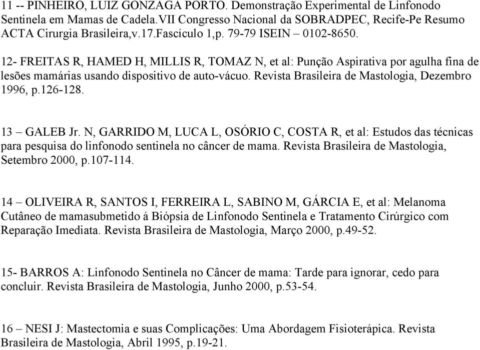 Revista Brasileira de Mastologia, Dezembro 1996, p.126-128. 13 GALEB Jr. N, GARRIDO M, LUCA L, OSÓRIO C, COSTA R, et al: Estudos das técnicas para pesquisa do linfonodo sentinela no câncer de mama.