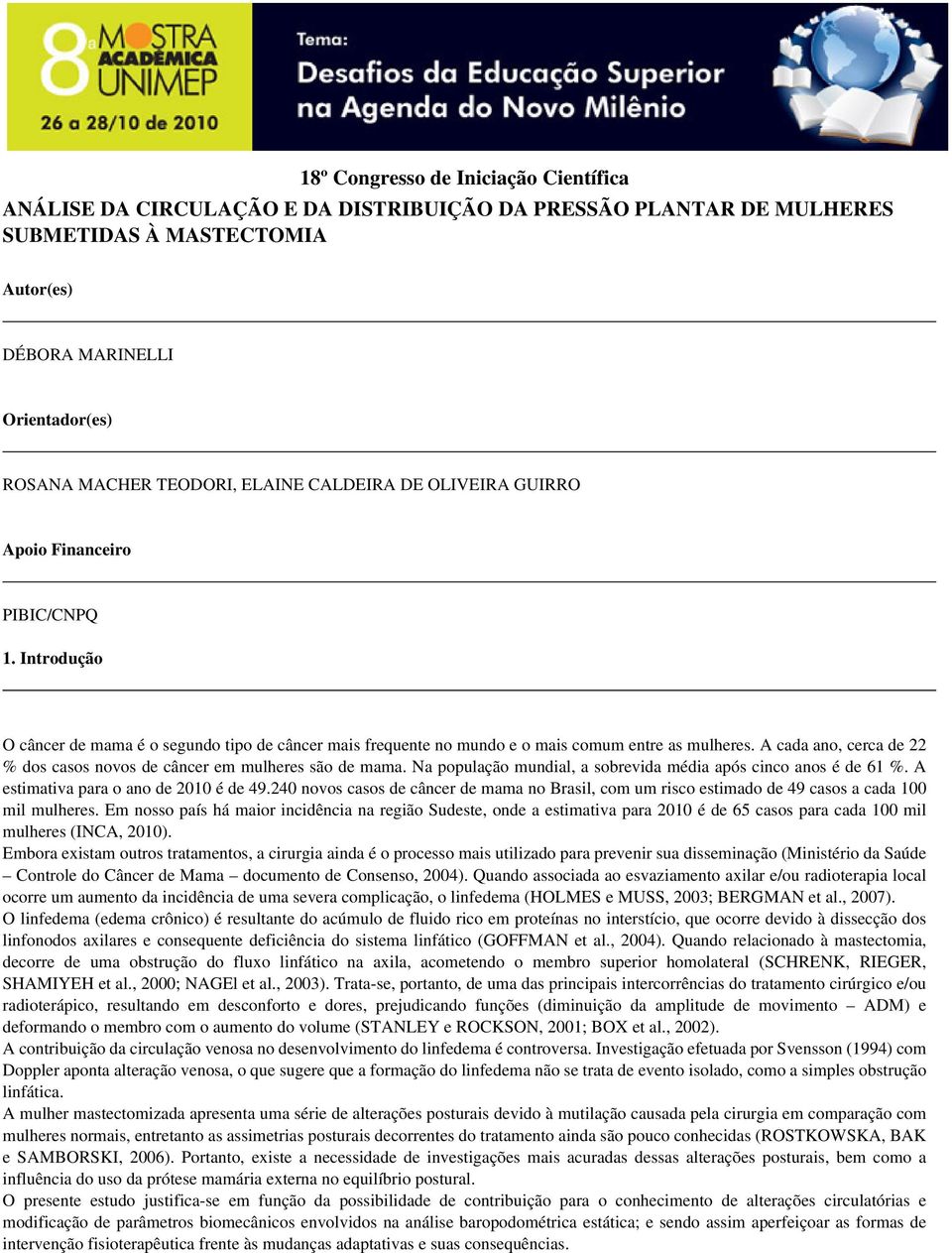 A cada ano, cerca de 22 % dos casos novos de câncer em mulheres são de mama. Na população mundial, a sobrevida média após cinco anos é de 61 %. A estimativa para o ano de 2010 é de 49.