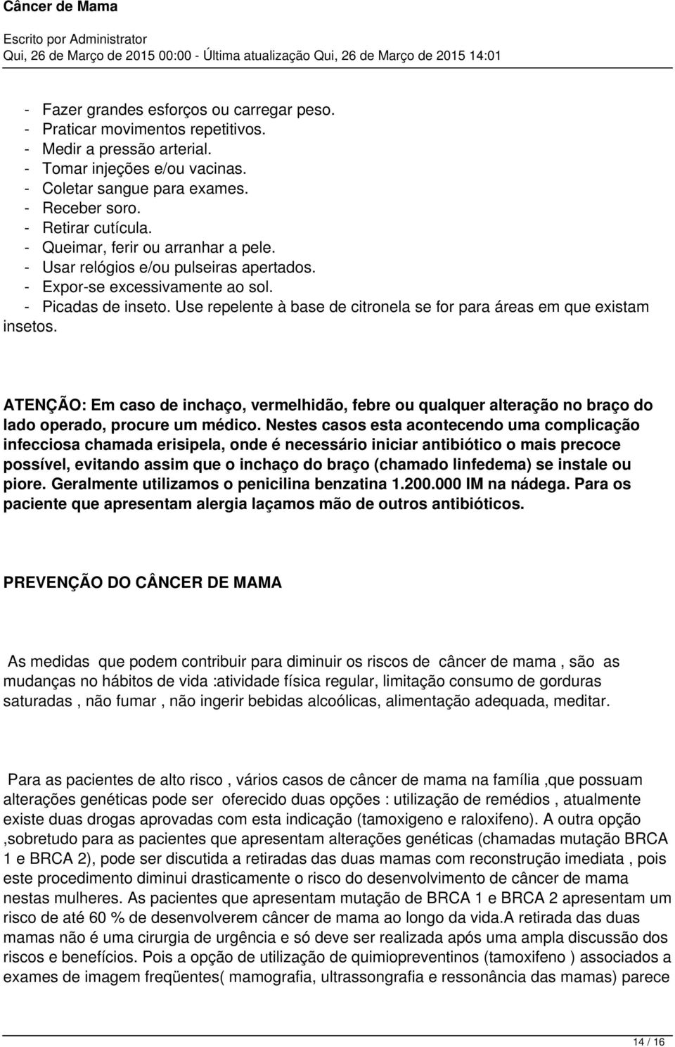 Use repelente à base de citronela se for para áreas em que existam insetos. ATENÇÃO: Em caso de inchaço, vermelhidão, febre ou qualquer alteração no braço do lado operado, procure um médico.