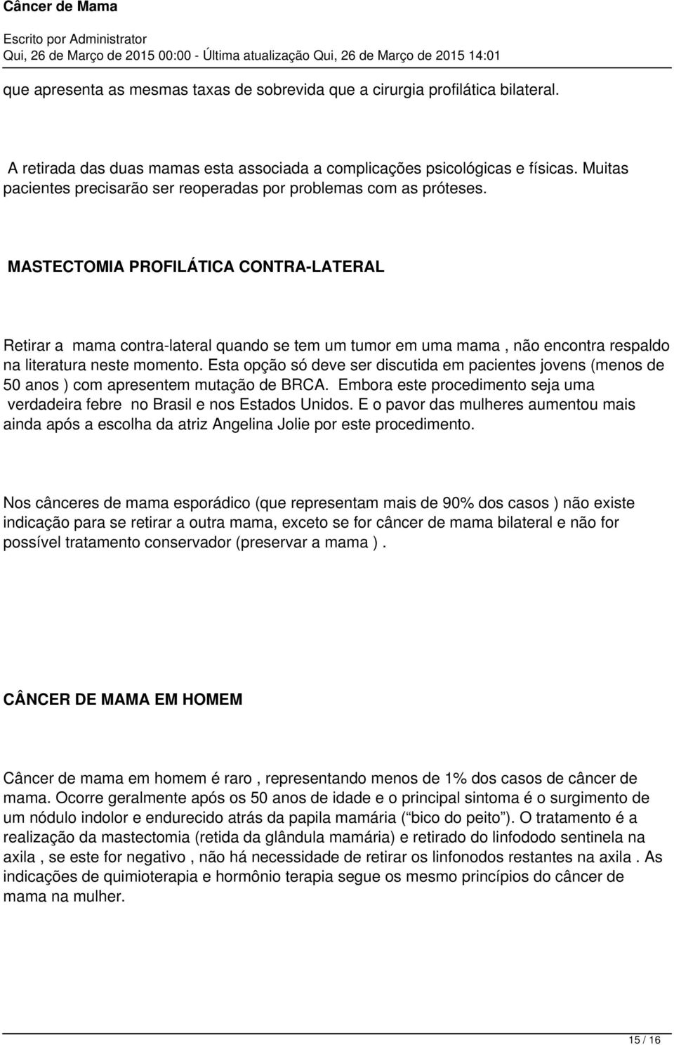 MASTECTOMIA PROFILÁTICA CONTRA-LATERAL Retirar a mama contra-lateral quando se tem um tumor em uma mama, não encontra respaldo na literatura neste momento.