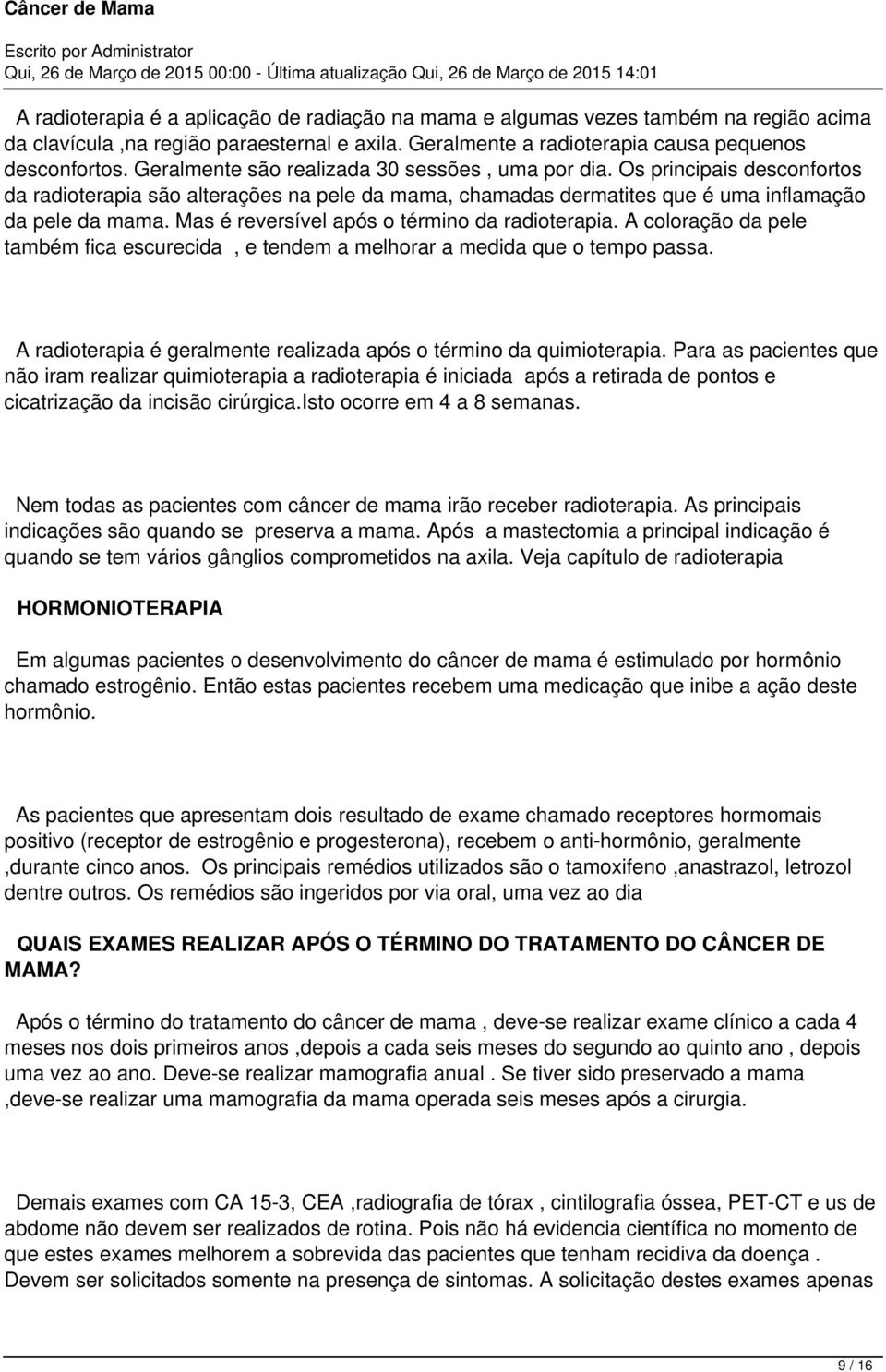 Mas é reversível após o término da radioterapia. A coloração da pele também fica escurecida, e tendem a melhorar a medida que o tempo passa.