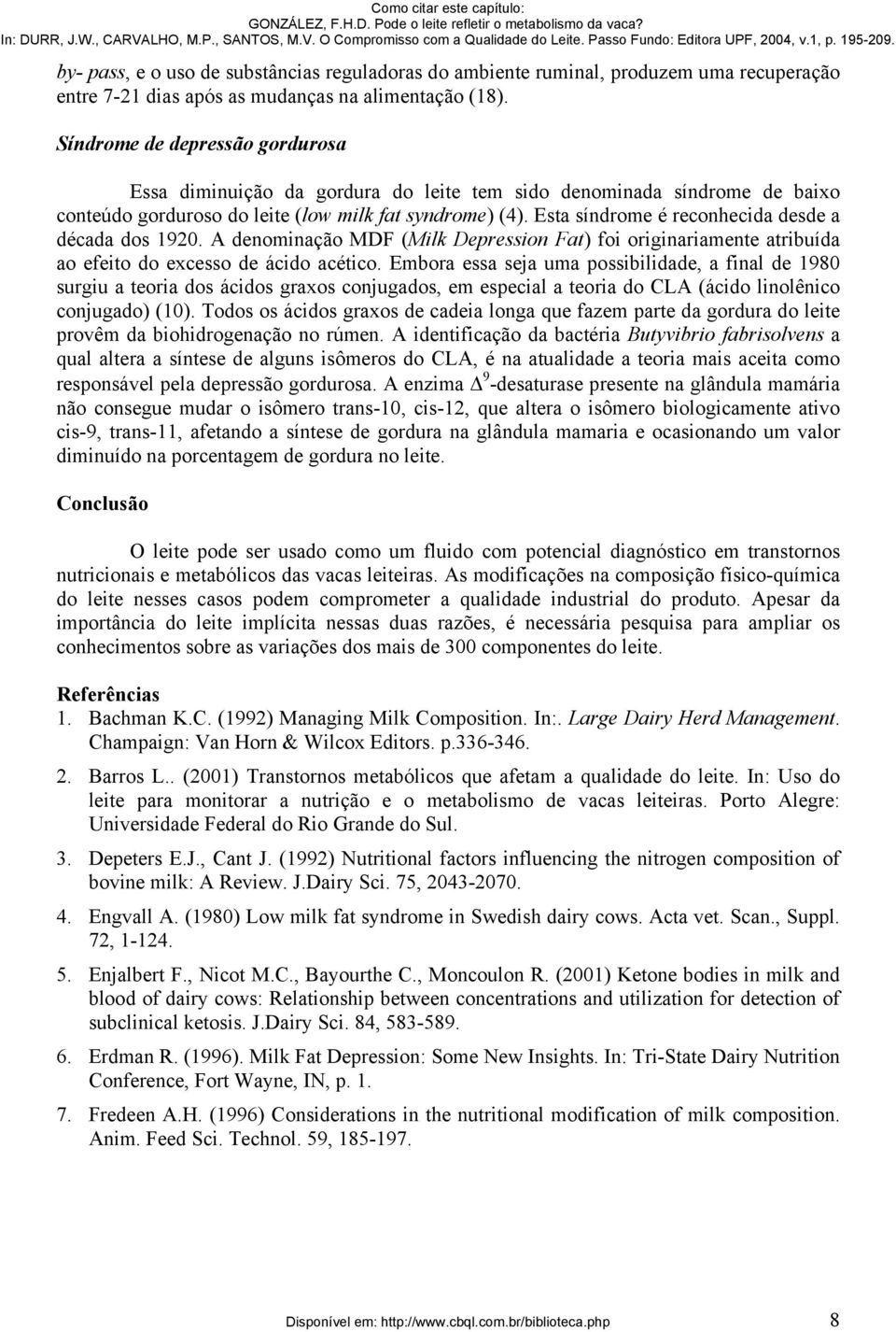 Esta síndrome é reconhecida desde a década dos 1920. A denominação MDF (Milk Depression Fat) foi originariamente atribuída ao efeito do excesso de ácido acético.