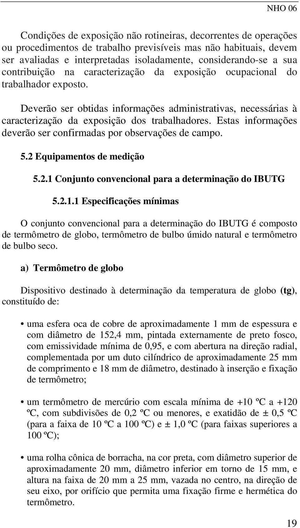 Estas informações deverão ser confirmadas por observações de campo. 5.2 Equipamentos de medição 5.2.1 