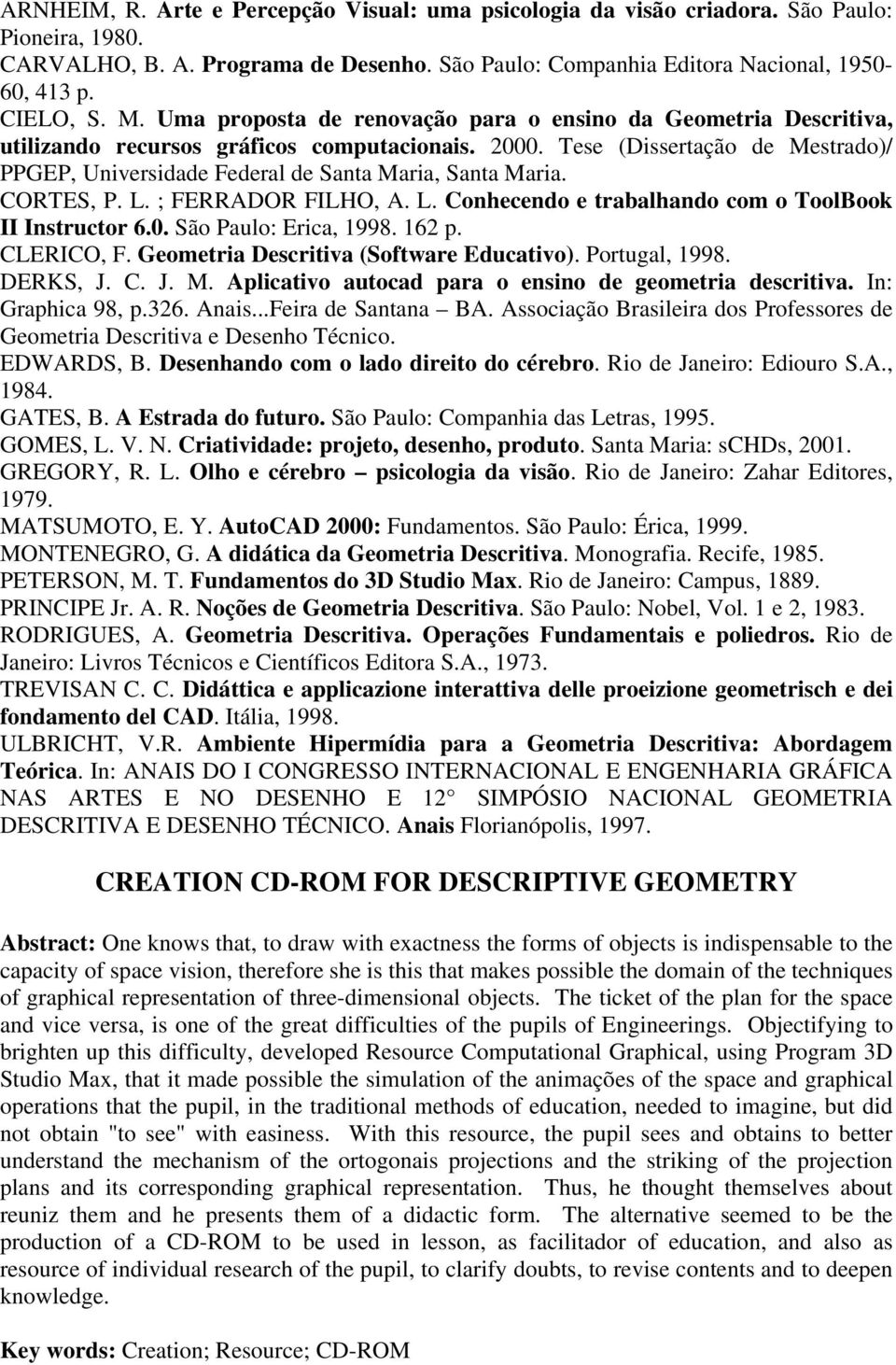 Tese (Dissertação de Mestrado)/ PPGEP, Universidade Federal de Santa Maria, Santa Maria. CORTES, P. L. ; FERRADOR FILHO, A. L. Conhecendo e trabalhando com o ToolBook II Instructor 6.0.