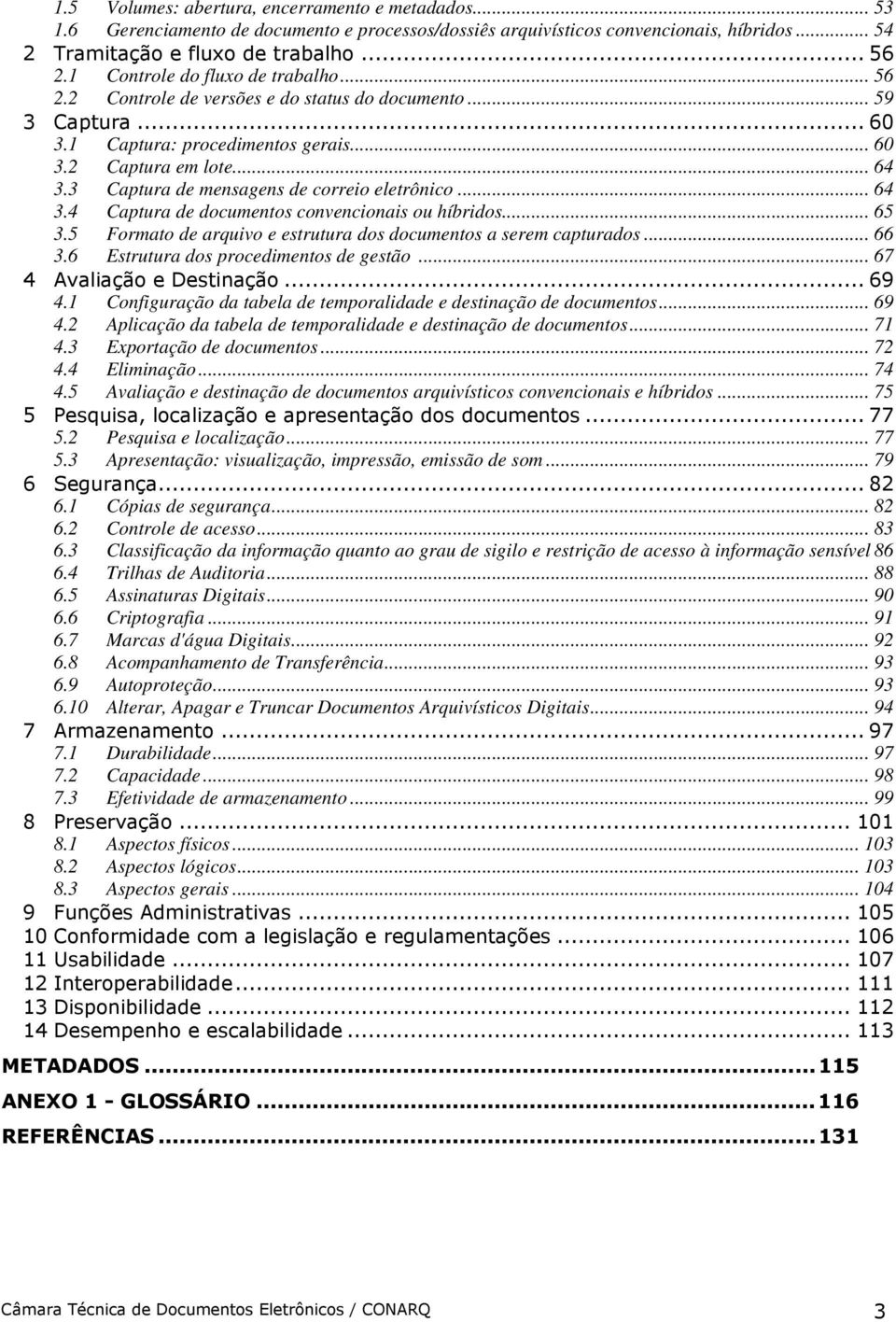 3 Captura de mensagens de correio eletrônico... 64 3.4 Captura de documentos convencionais ou híbridos... 65 3.5 Formato de arquivo e estrutura dos documentos a serem capturados... 66 3.