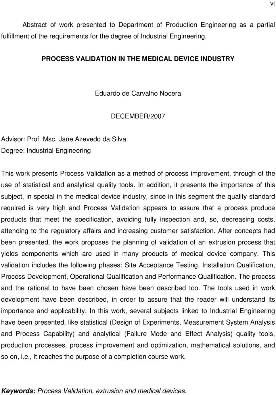 Jane Azevedo da Silva Degree: Industrial Engineering This work presents Process Validation as a method of process improvement, through of the use of statistical and analytical quality tools.