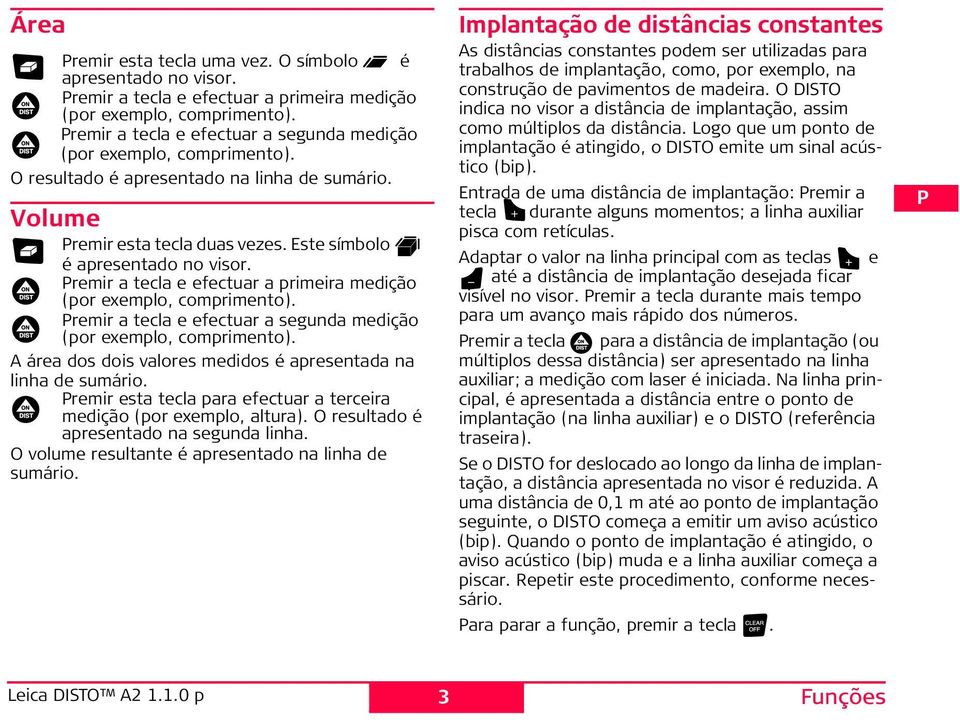 Premir a tecla e efectuar a primeira medição (por exemplo, comprimento). Premir a tecla e efectuar a segunda medição (por exemplo, comprimento).