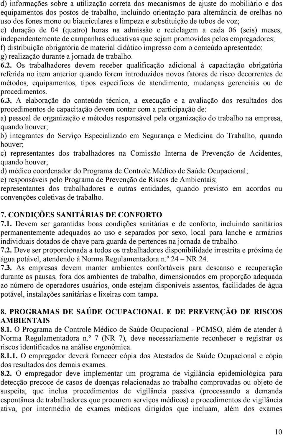 pelos empregadores; f) distribuição obrigatória de material didático impresso com o conteúdo apresentado; g) realização durante a jornada de trabalho. 6.2.