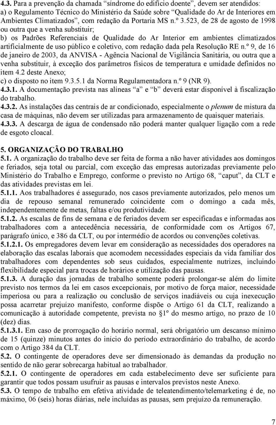 523, de 28 de agosto de 1998 ou outra que a venha substituir; b) os Padrões Referenciais de Qualidade do Ar Interior em ambientes climatizados artificialmente de uso público e coletivo, com redação