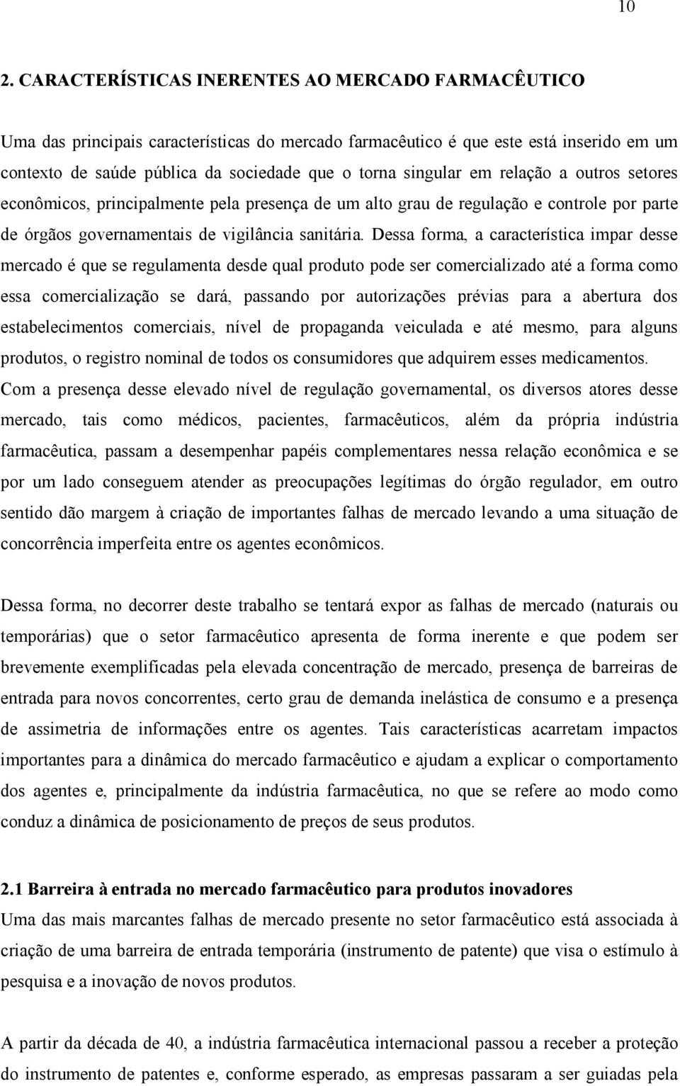 em relação a outros setores econômicos, principalmente pela presença de um alto grau de regulação e controle por parte de órgãos governamentais de vigilância sanitária.