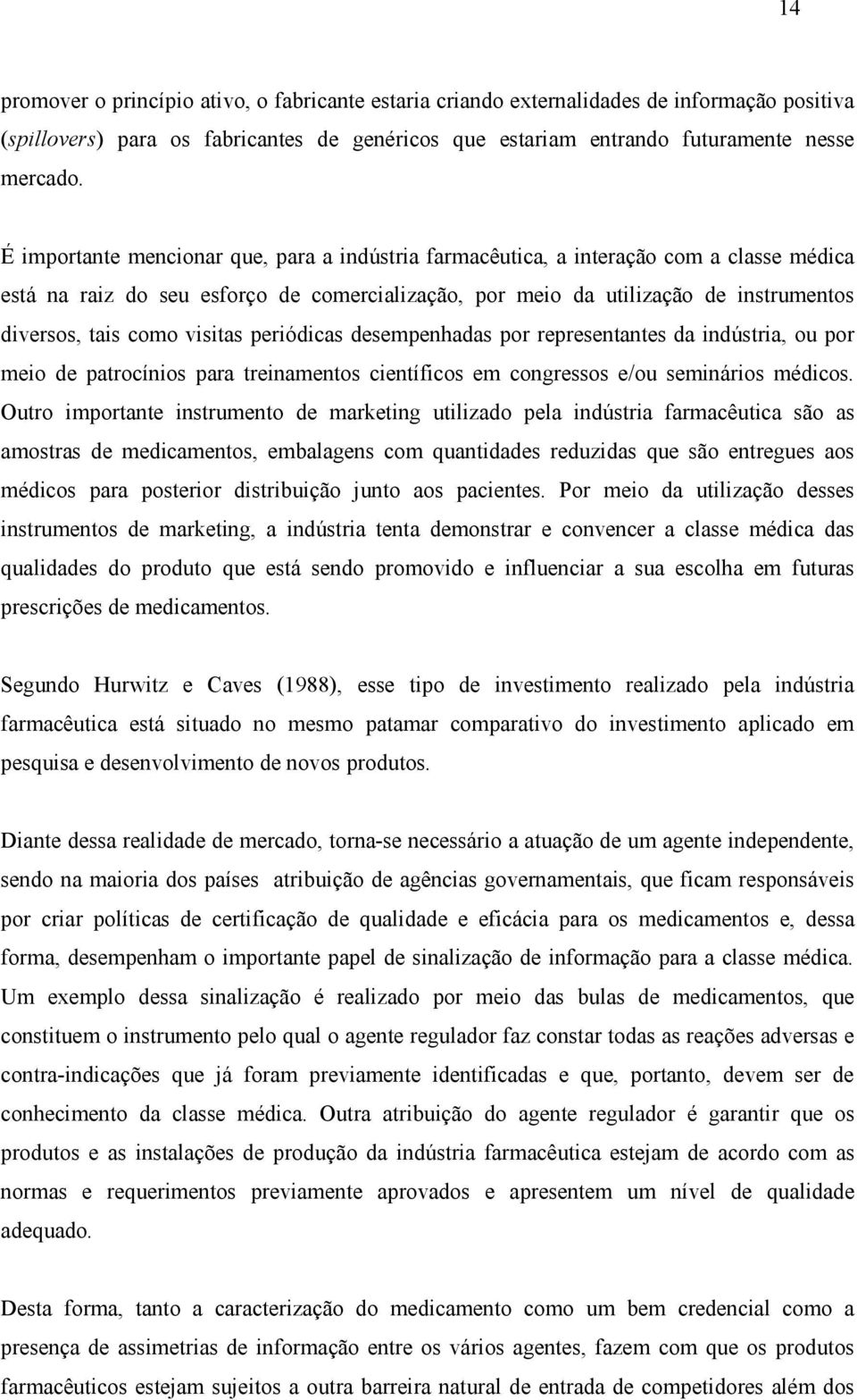 visitas periódicas desempenhadas por representantes da indústria, ou por meio de patrocínios para treinamentos científicos em congressos e/ou seminários médicos.