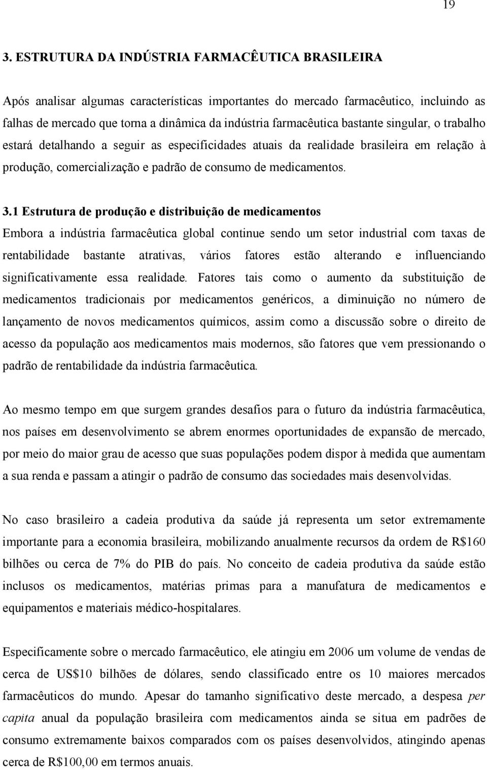 bastante singular, o trabalho estará detalhando a seguir as especificidades atuais da realidade brasileira em relação à produção, comercialização e padrão de consumo de medicamentos. 3.