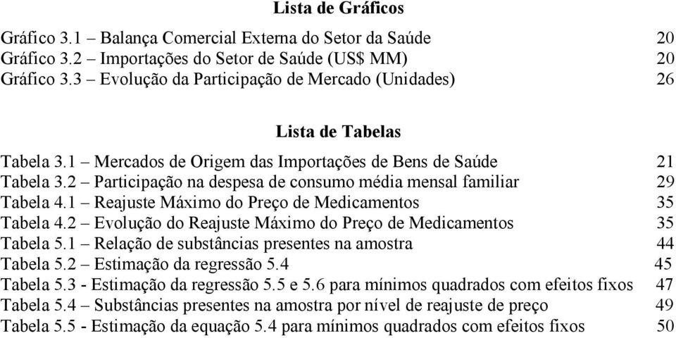 2 Participação na despesa de consumo média mensal familiar 29 Tabela 4.1 Reajuste Máximo do Preço de Medicamentos 35 Tabela 4.2 Evolução do Reajuste Máximo do Preço de Medicamentos 35 Tabela 5.