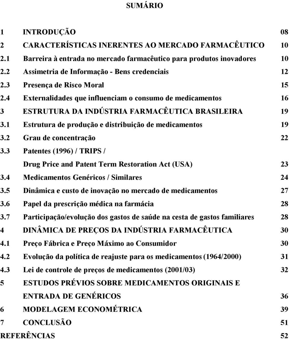 1 Estrutura de produção e distribuição de medicamentos 19 3.2 Grau de concentração 22 3.3 Patentes (1996) / TRIPS / Drug Price and Patent Term Restoration Act (USA) 23 3.