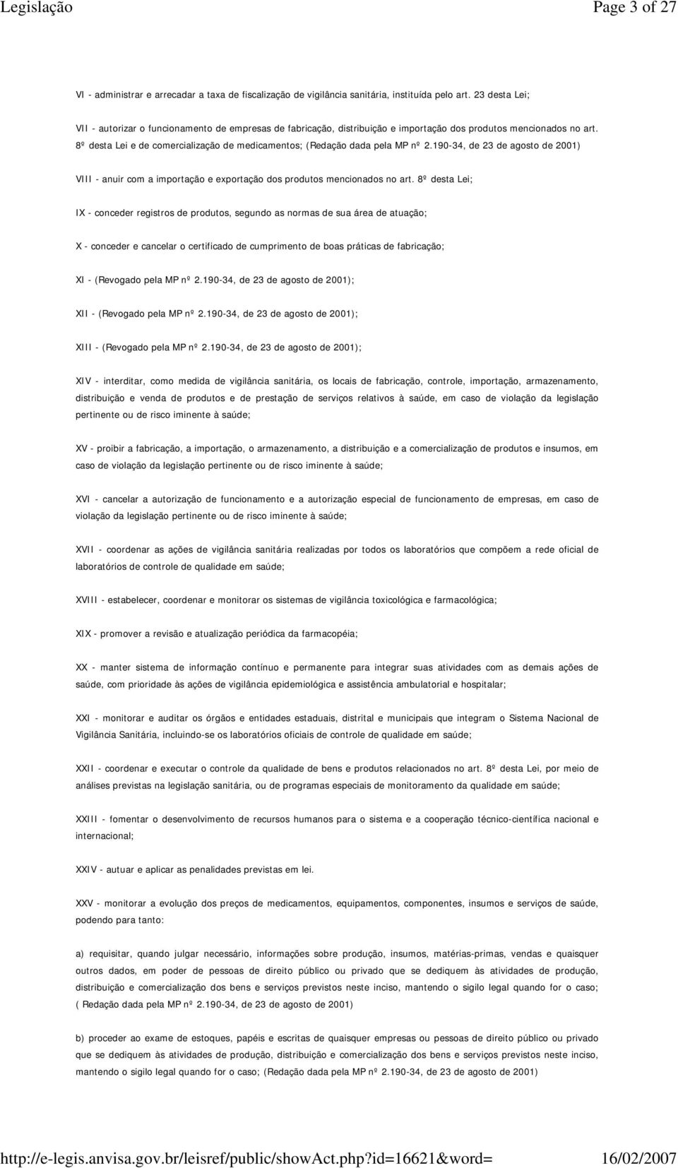 8º desta Lei e de comercialização de medicamentos; (Redação dada pela MP nº 2.190-34, de 23 de agosto de 2001) VIII - anuir com a importação e exportação dos produtos mencionados no art.