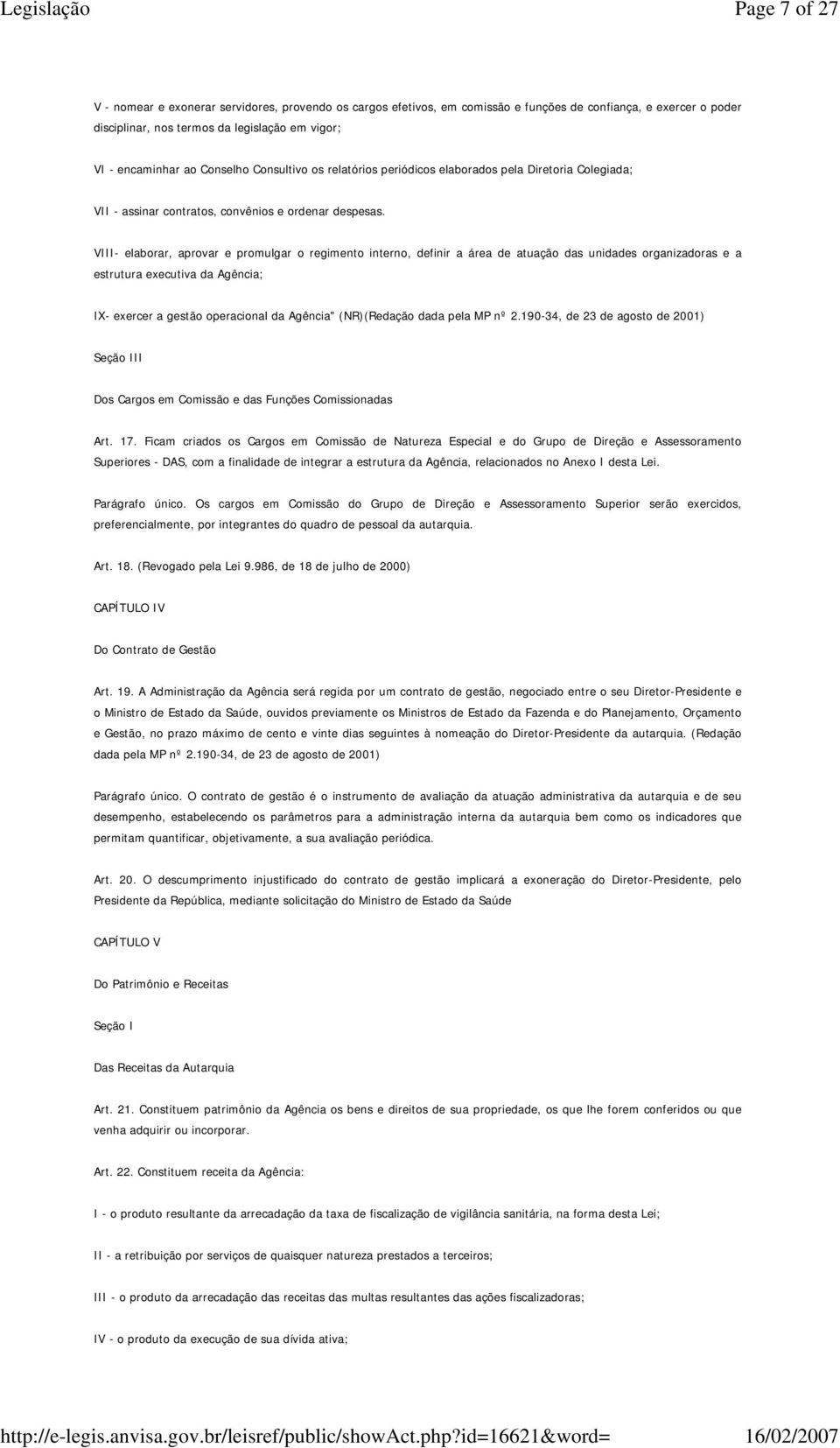 VIII- elaborar, aprovar e promulgar o regimento interno, definir a área de atuação das unidades organizadoras e a estrutura executiva da Agência; I- exercer a gestão operacional da Agência"