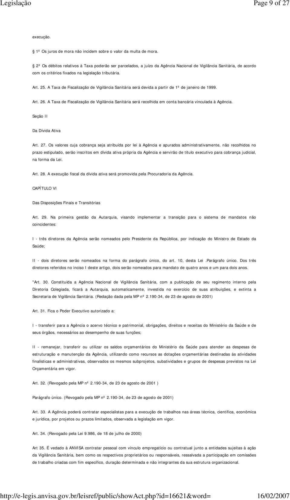 A Taxa de Fiscalização de Vigilância Sanitária será devida a partir de 1º de janeiro de 1999. Art. 26.