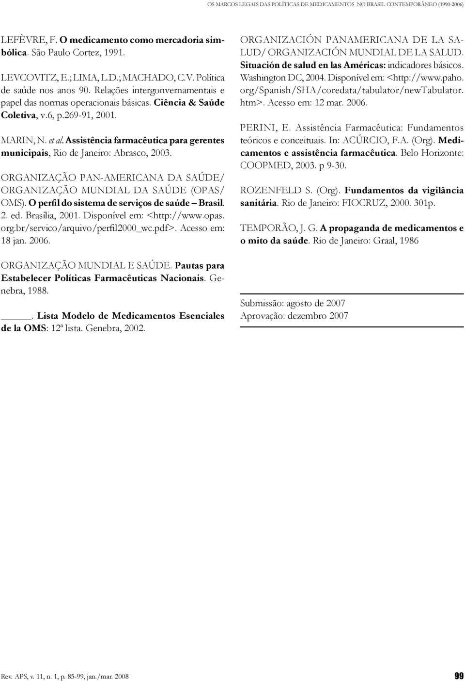 Assistência farmacêutica para gerentes municipais, Rio de Janeiro: Abrasco, 2003. ORGANIZAÇÃO PAN-AMERICANA DA SAÚDE/ ORGANIZAÇÃO MUNDIAL DA SAÚDE (OPAS/ OMS).