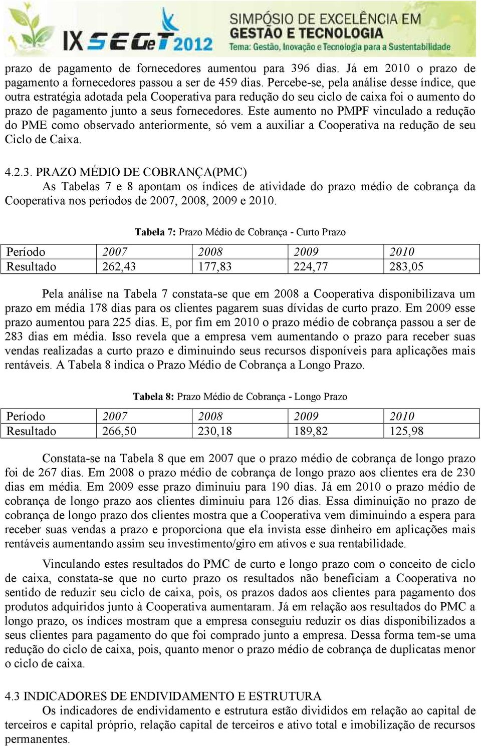 Este aumento no PMPF vinculado a redução do PME como observado anteriormente, só vem a auxiliar a Cooperativa na redução de seu Ciclo de Caixa. 4.2.3.