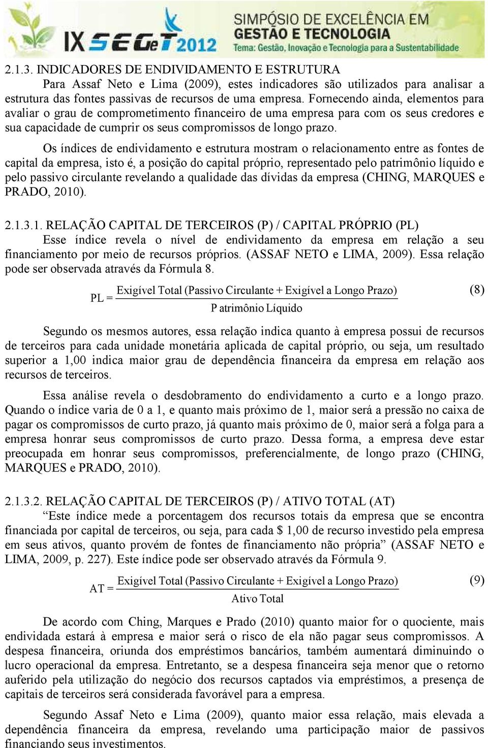 Os índices de endividamento e estrutura mostram o relacionamento entre as fontes de capital da empresa, isto é, a posição do capital próprio, representado pelo patrimônio líquido e pelo passivo