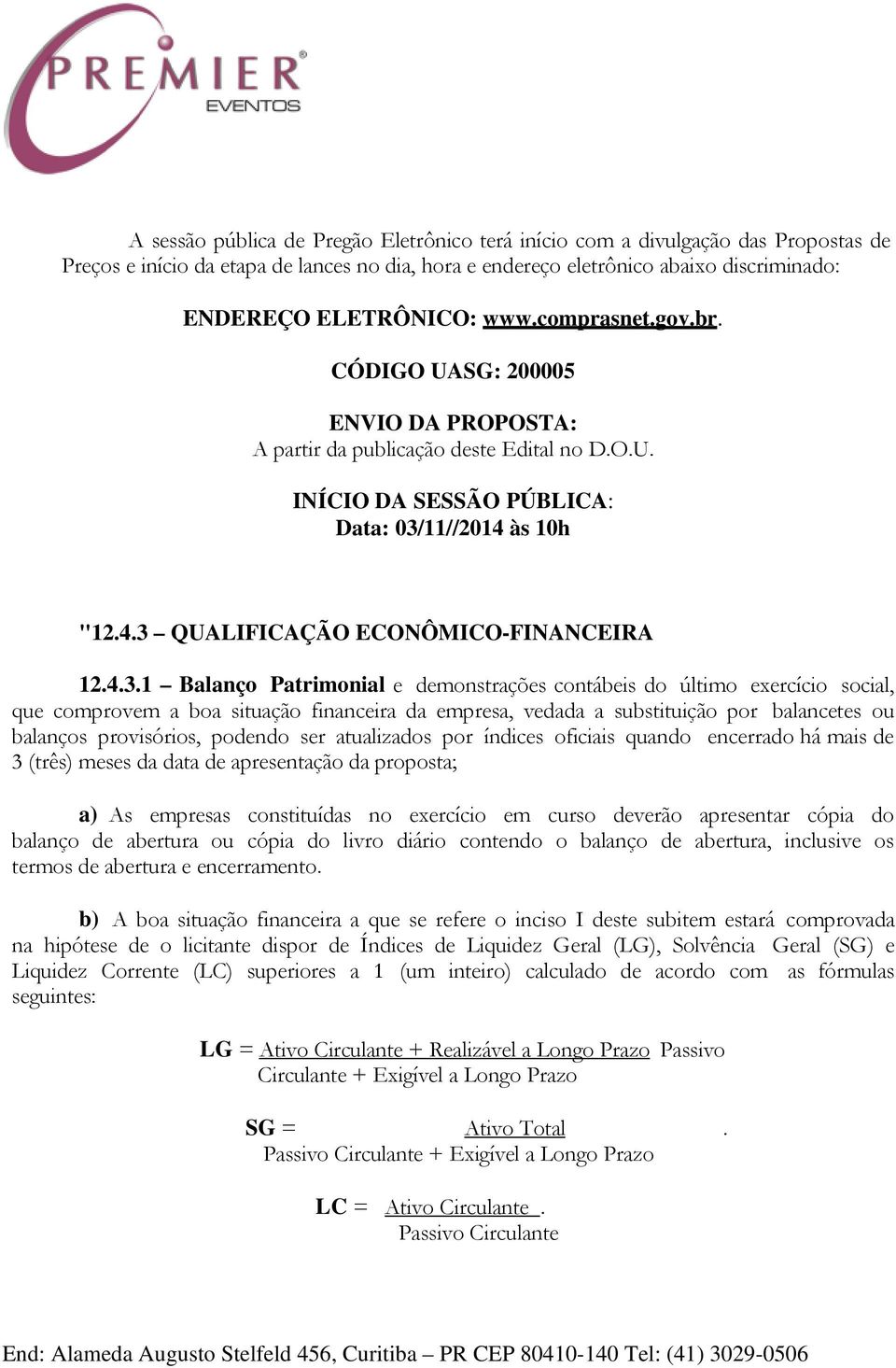 4.3.1 Balanço Patrimonial e demonstrações contábeis do último exercício social, que comprovem a boa situação financeira da empresa, vedada a substituição por balancetes ou balanços provisórios,