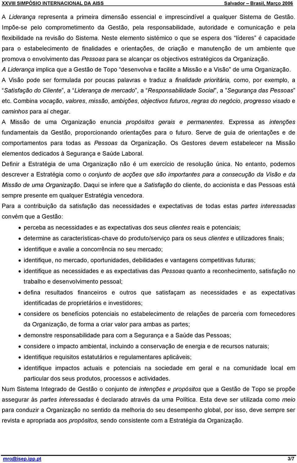 Neste elemento sistémico o que se espera dos líderes é capacidade para o estabelecimento de finalidades e orientações, de criação e manutenção de um ambiente que promova o envolvimento das Pessoas