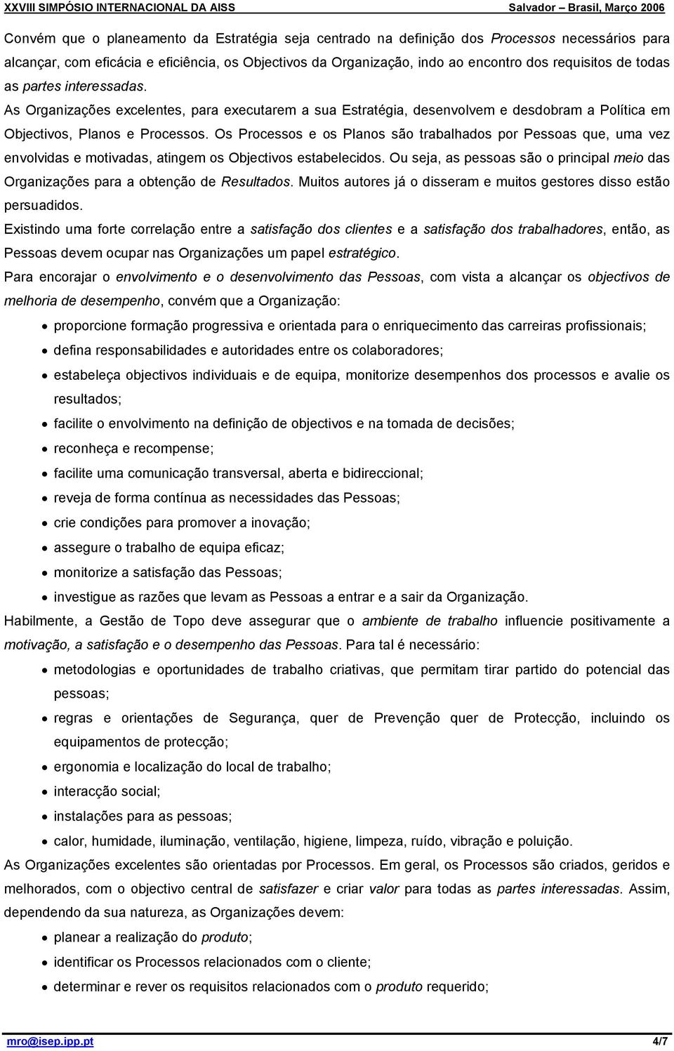 Os Processos e os Planos são trabalhados por Pessoas que, uma vez envolvidas e motivadas, atingem os Objectivos estabelecidos.