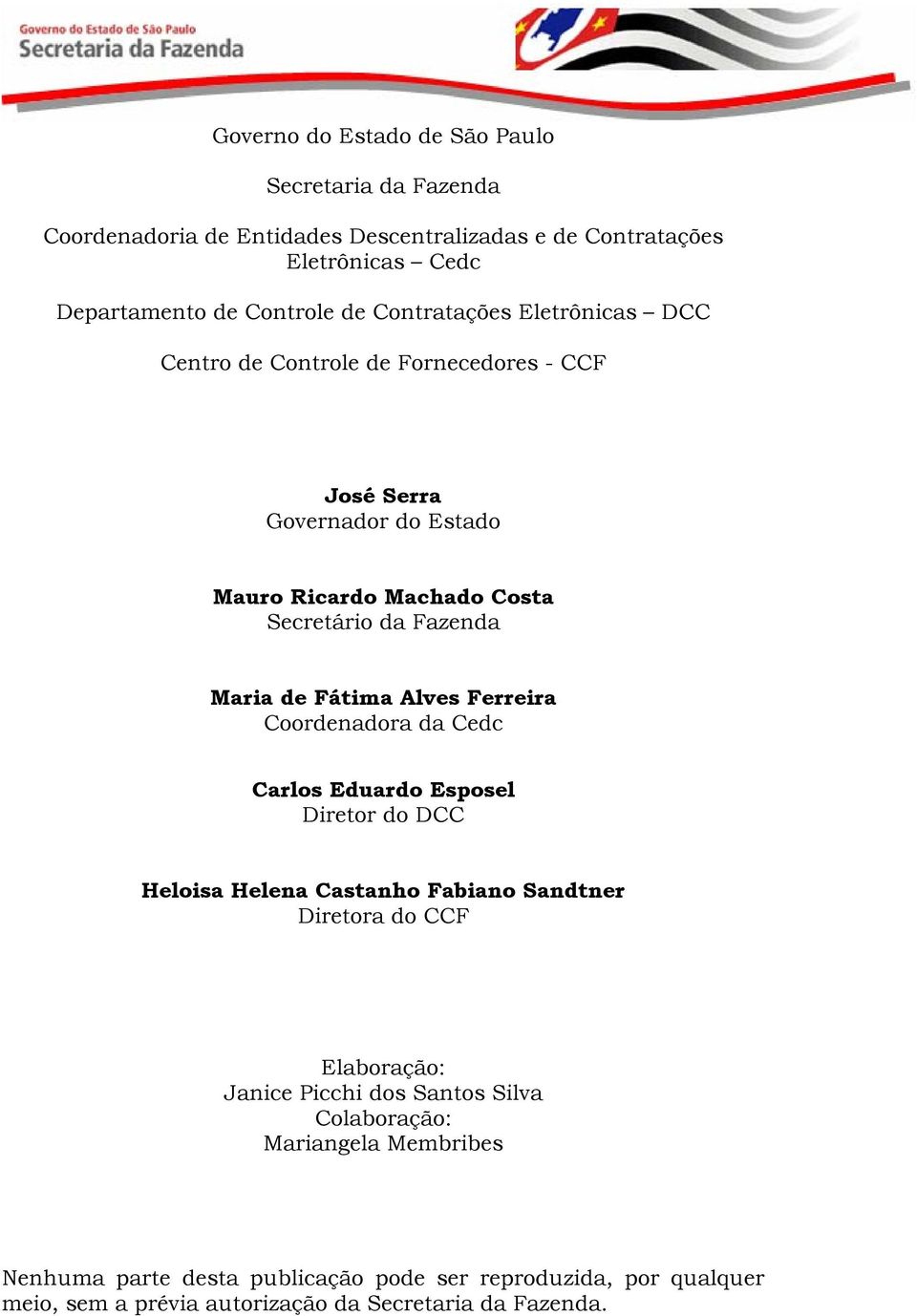 Fátima Alves Ferreira Coordenadora da Cedc Carlos Eduardo Esposel Diretor do DCC Heloisa Helena Castanho Fabiano Sandtner Diretora do CCF Elaboração: Janice Picchi