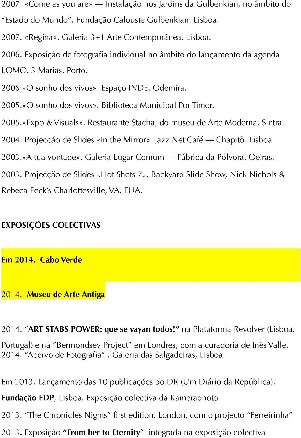 2005.«Expo & Visuals». Restaurante Stacha, do museu de Arte Moderna. Sintra. 2004. Projecção de Slides «In the Mirror». Jazz Net Café Chapitô. Lisboa. 2003.«A tua vontade».