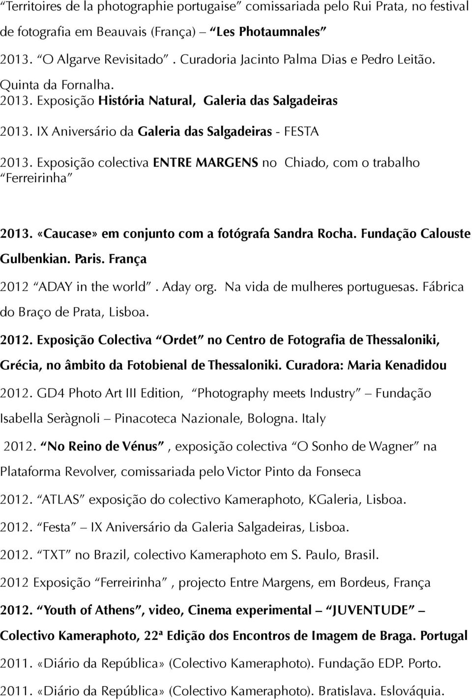Exposição colectiva ENTRE MARGENS no Chiado, com o trabalho Ferreirinha 2013. «Caucase» em conjunto com a fotógrafa Sandra Rocha. Fundação Calouste Gulbenkian. Paris. França 2012 ADAY in the world.