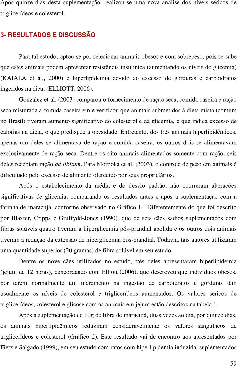 glicemia) (KAIALA et al., 2000) e hiperlipidemia devido ao excesso de gorduras e carboidratos ingeridos na dieta (ELLIOTT, 2006). Gonzalez et al.