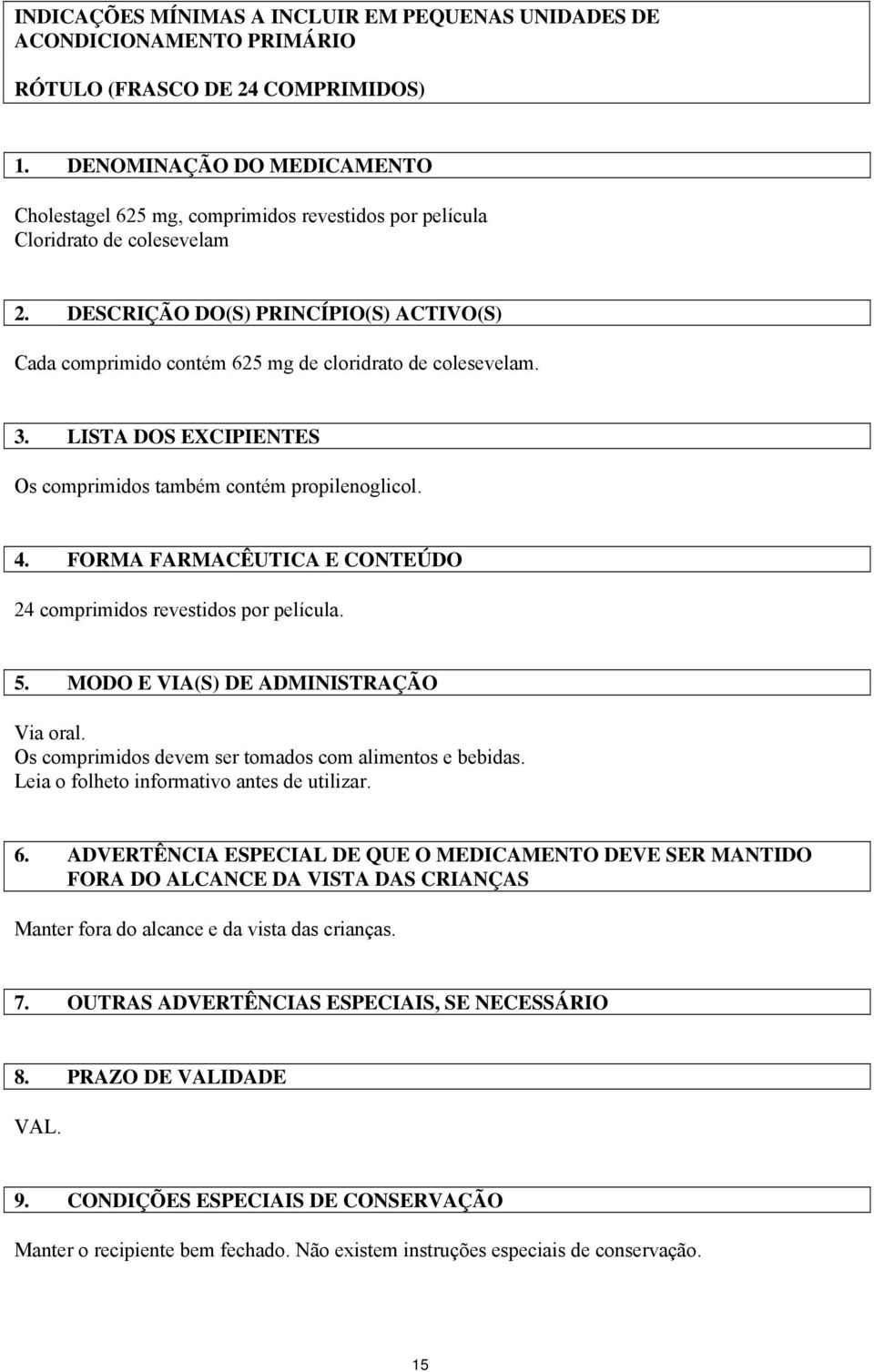 DESCRIÇÃO DO(S) PRINCÍPIO(S) ACTIVO(S) Cada comprimido contém 625 mg de cloridrato de colesevelam. 3. LISTA DOS EXCIPIENTES Os comprimidos também contém propilenoglicol. 4.