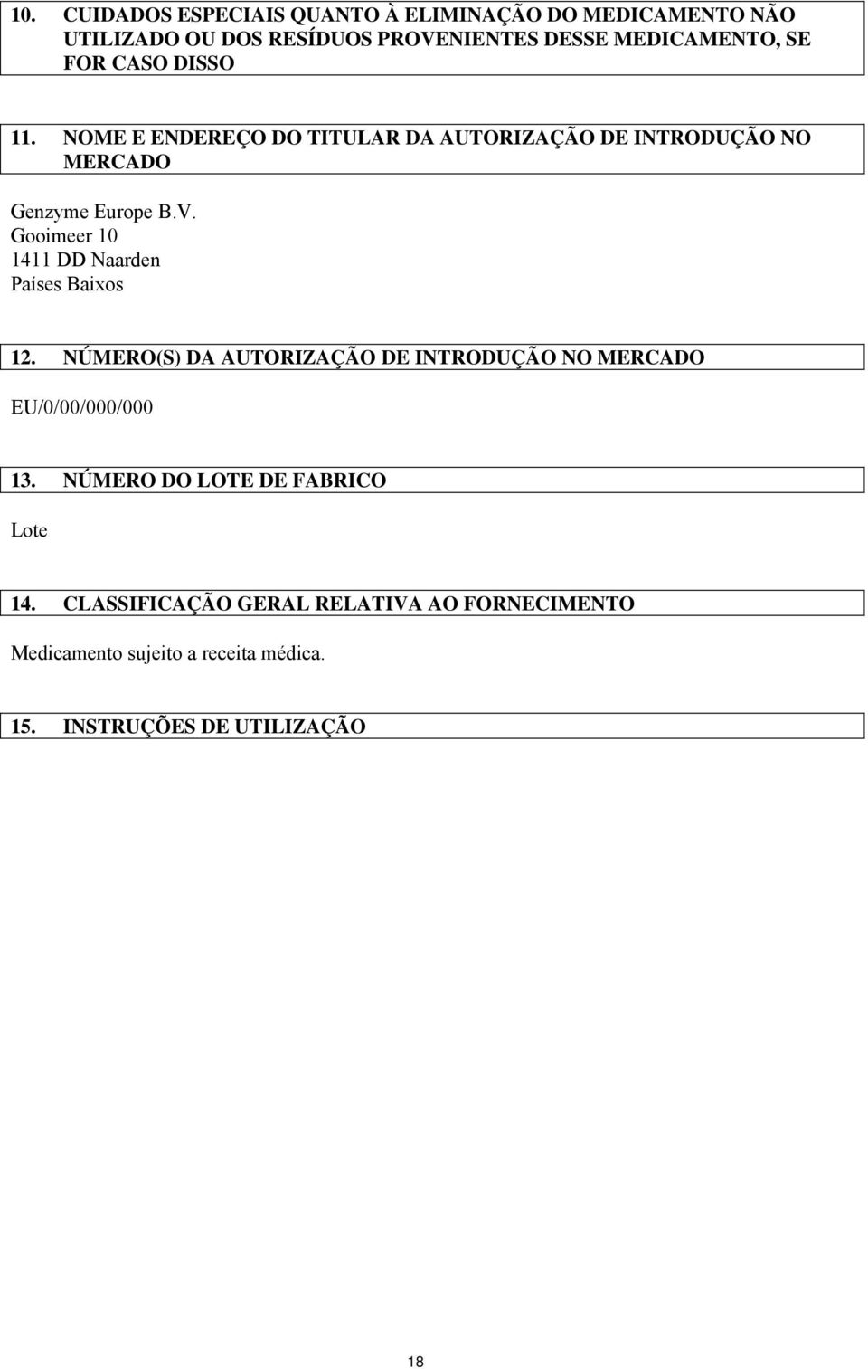 Gooimeer 10 1411 DD Naarden Países Baixos 12. NÚMERO(S) DA AUTORIZAÇÃO DE INTRODUÇÃO NO MERCADO EU/0/00/000/000 13.