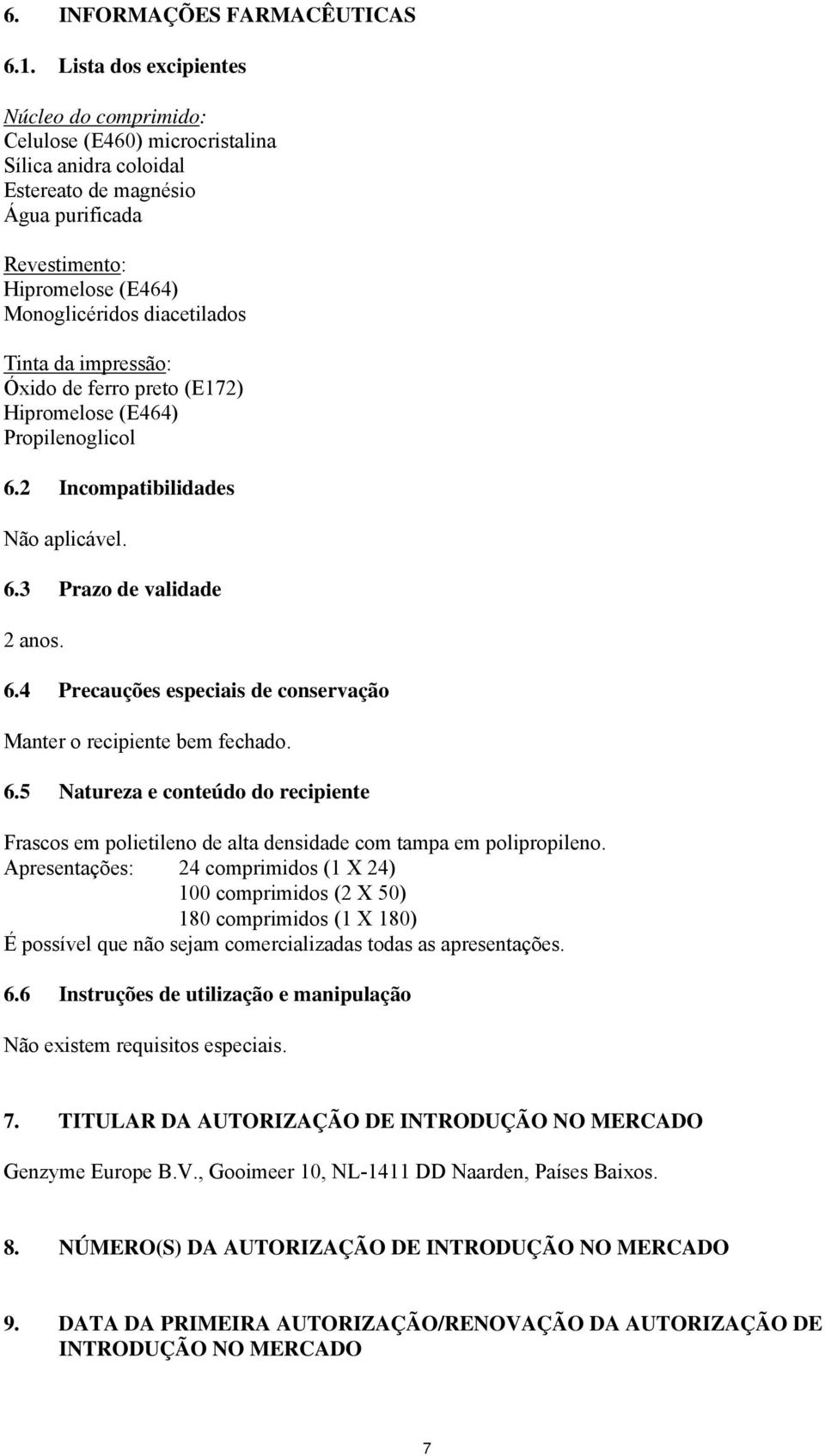 Tinta da impressão: Óxido de ferro preto (E172) Hipromelose (E464) Propilenoglicol 6.2 Incompatibilidades Não aplicável. 6.3 Prazo de validade 2 anos. 6.4 Precauções especiais de conservação Manter o recipiente bem fechado.