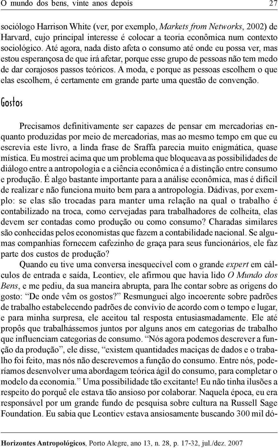 A moda, e porque as pessoas escolhem o que elas escolhem, é certamente em grande parte uma questão de convenção.