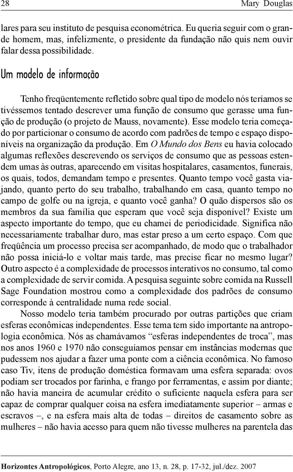 Mauss, novamente). Esse modelo teria começado por particionar o consumo de acordo com padrões de tempo e espaço disponíveis na organização da produção.