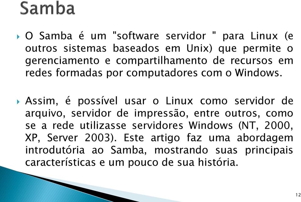 Assim, é possível usar o Linux como servidor de arquivo, servidor de impressão, entre outros, como se a rede utilizasse