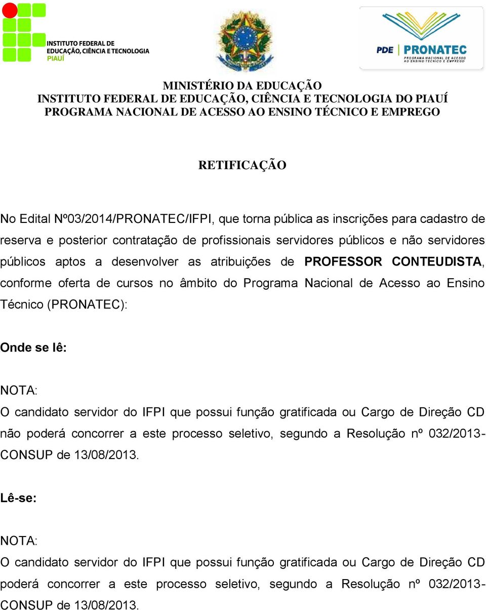 conforme oferta de cursos no âmbito do Programa Nacional de Acesso ao Ensino Técnico (PRONATEC): Onde se lê: NOTA: O candidato servidor do IFPI que possui função gratificada ou Cargo de Direção CD