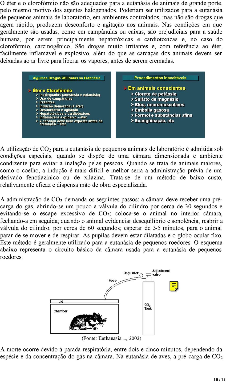 Nas condições em que geralmente são usadas, como em campânulas ou caixas, são prejudiciais para a saúde humana, por serem principalmente hepatotóxicas e cardiotóxicas e, no caso do clorofórmio,