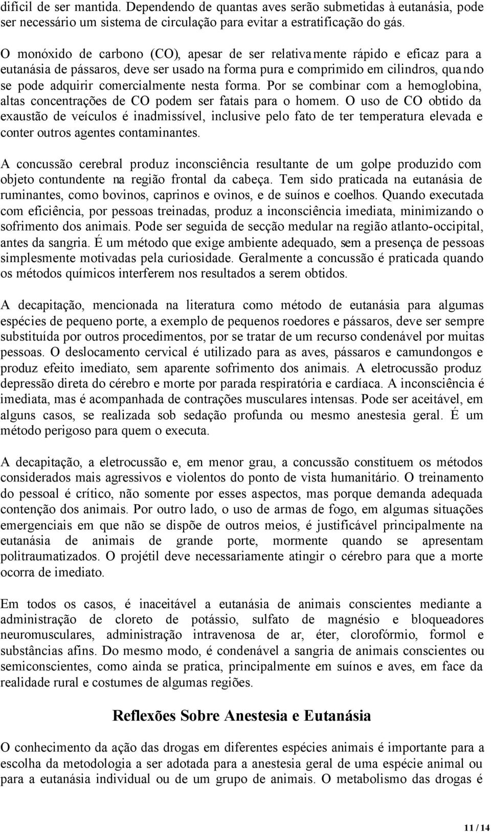 nesta forma. Por se combinar com a hemoglobina, altas concentrações de CO podem ser fatais para o homem.