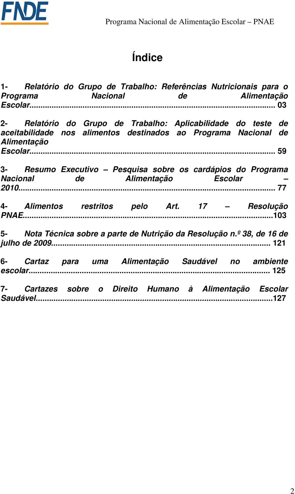 .. 59 3- Resumo Executivo Pesquisa sobre os cardápios do Programa Nacional de Alimentação Escolar 2010... 77 4- Alimentos restritos pelo Art. 17 Resolução PNAE.