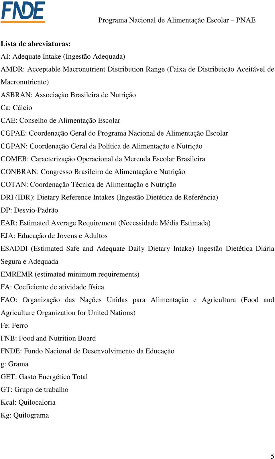 Caracterização Operacional da Merenda Escolar Brasileira CONBRAN: Congresso Brasileiro de Alimentação e Nutrição COTAN: Coordenação Técnica de Alimentação e Nutrição DRI (IDR): Dietary Reference